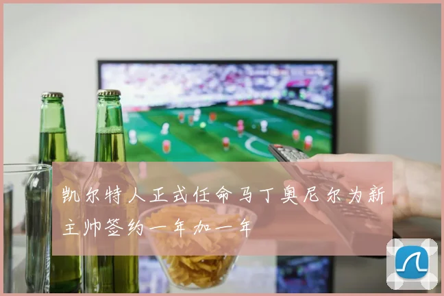 凯尔特人正式任命马丁奥尼尔为新主帅签约一年加一年