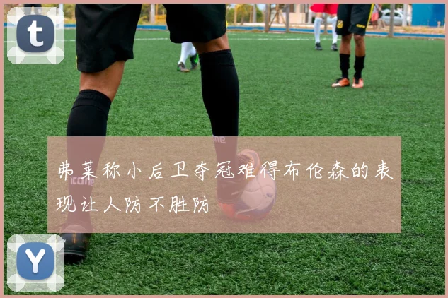 弗莱称小后卫夺冠难得布伦森的表现让人防不胜防